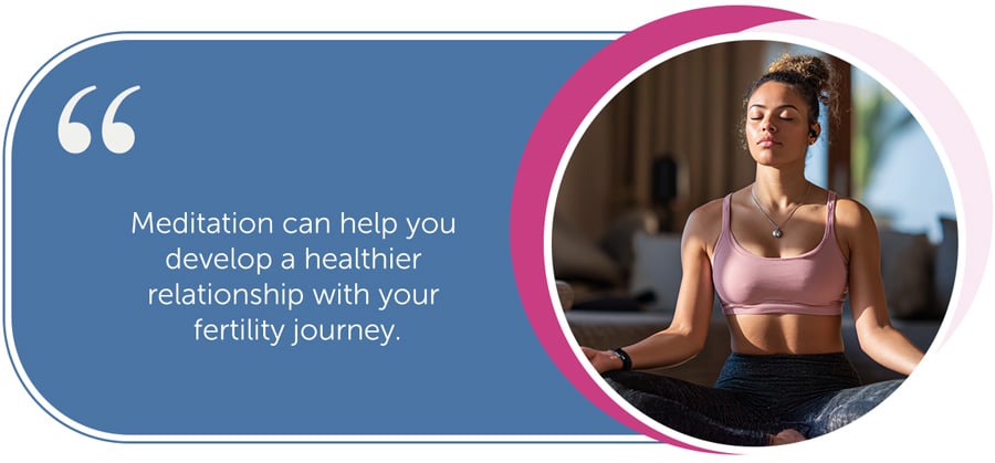 Meditation can help you develop a healthier relationship with your fertility journey